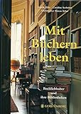 Mit Büchern leben: Buchliebhaber und ihre Bibliotheken